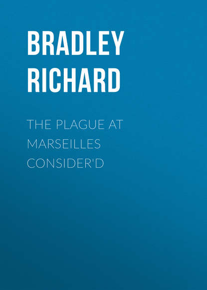 Книга Richard Bradley, Bradley Richard The Plague at Marseilles Consider'd
