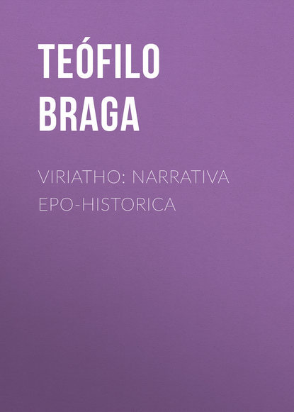 Книга Braga Teofilo, Teófilo Braga Viriatho: Narrativa epo-historica