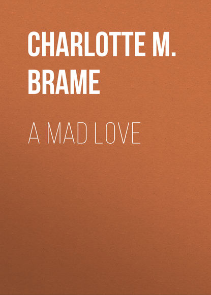 Книга Charlotte M. Brame, Charlotte Brame A Mad Love