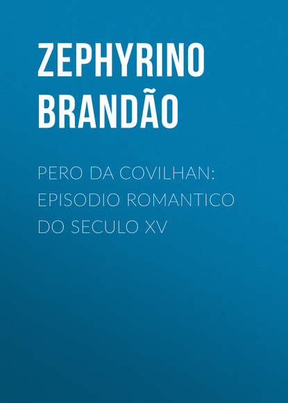 Книга Zephyrino Brandão, Brandão Zephyrino Pero da Covilhan: Episodio Romantico do Seculo XV