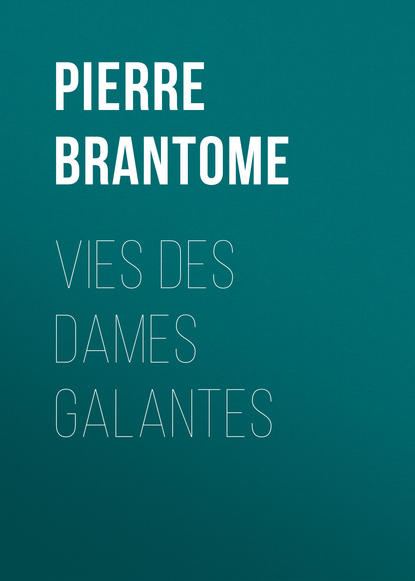 Книга Pierre de Bourdeille Brantome, Pierre Brantome Vies des dames galantes