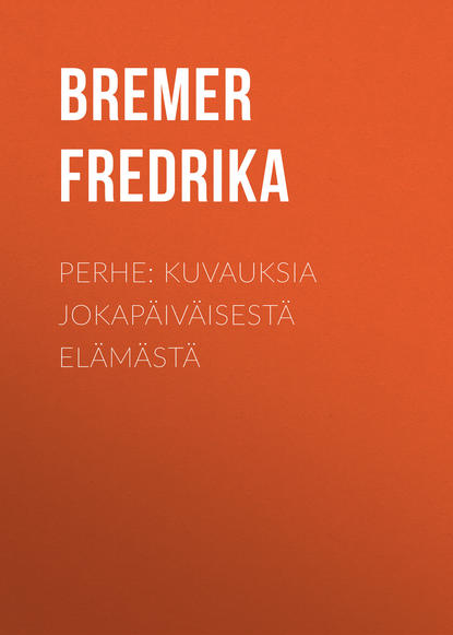 Книга Bremer Fredrika, Fredrika Bremer, Theodolinda Hahnsson Perhe: Kuvauksia jokapäiväisestä elämästä