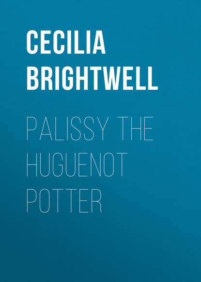 Книга Cecilia Brightwell, Brightwell Cecilia Lucy Palissy the Huguenot Potter