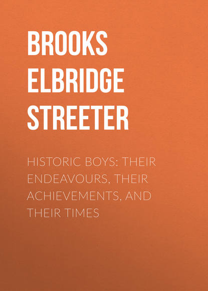 Книга Elbridge Brooks, Brooks Elbridge Streeter Historic Boys: Their Endeavours, Their Achievements, and Their Times