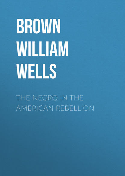 Книга Brown William Wells, William Brown The Negro in The American Rebellion