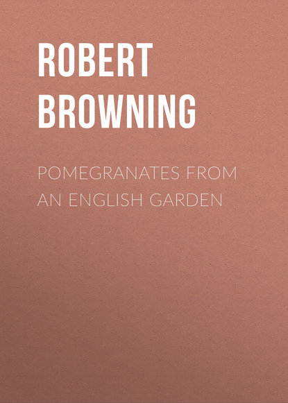 Книга Robert Browning Pomegranates from an English Garden