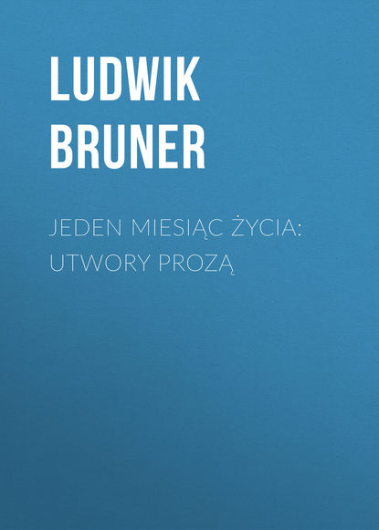 Книга Ludwik Bruner, Bruner Ludwik Jeden miesiąc życia: utwory prozą