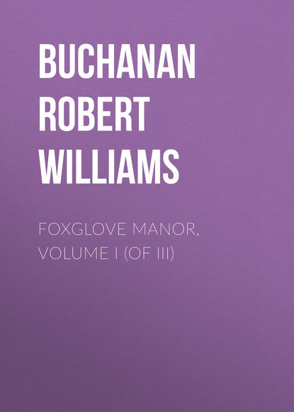 Книга Buchanan Robert Williams, Robert Buchanan Foxglove Manor, Volume I (of III)
