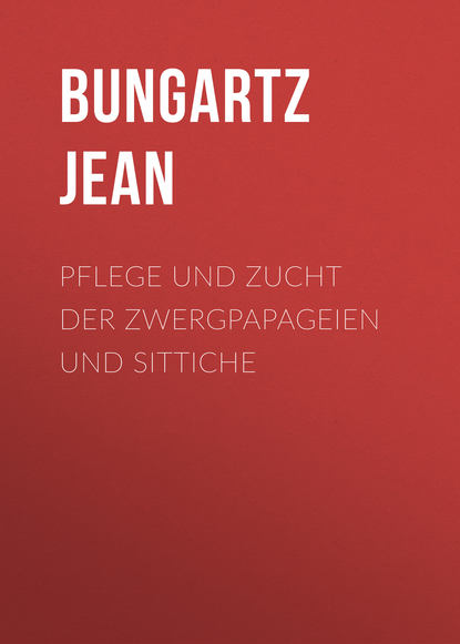 Книга Jean Bungartz, Bungartz Jean Pflege und Zucht der Zwergpapageien und Sittiche
