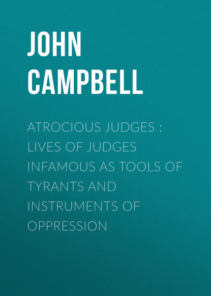 Книга John Campbell Atrocious Judges : Lives of Judges Infamous as Tools of Tyrants and Instruments of Oppression