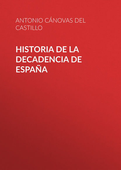 Книга Antonio Cánovas del Castillo, Cánovas del Castillo Antonio Historia de la decadencia de España