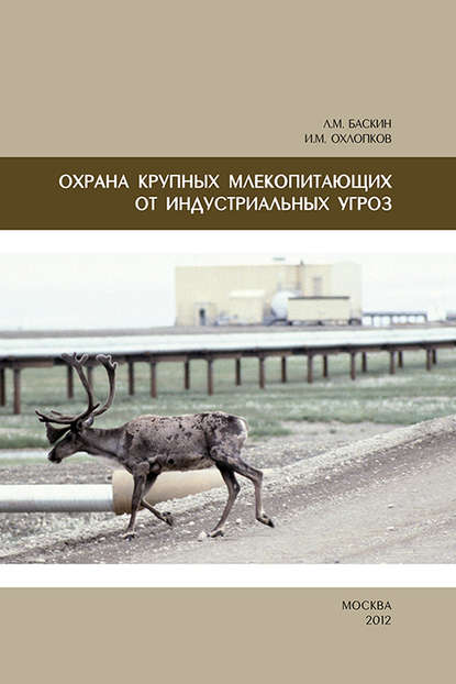 Книга Леонид Миронович Баскин, Л. М. Баскин, Иннокентий Михайлович Охлопков Охрана крупных млекопитающих от индустриальных угроз