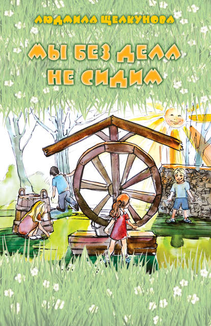 Книга Людмила Васильевна Щелкунова, Людмила Щелкунова, Андрей Слибо Мы без дела не сидим