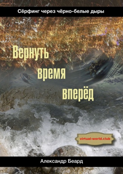 Книга Александр Беард Вернуть время вперёд. Сёрфинг через чёрно-белые дыры