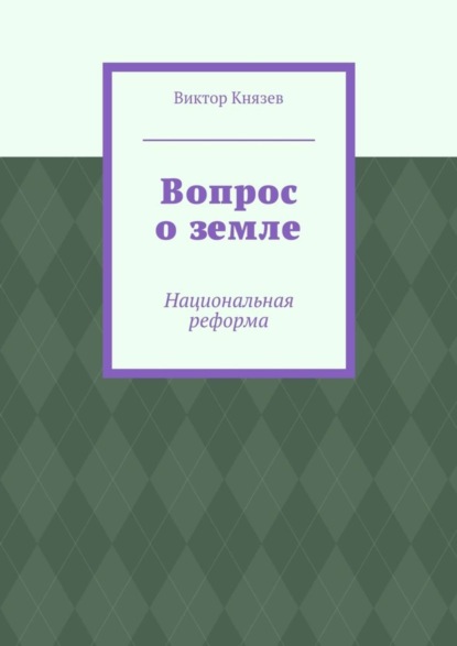 Книга Виктор Князев Вопрос о земле. Национальная реформа
