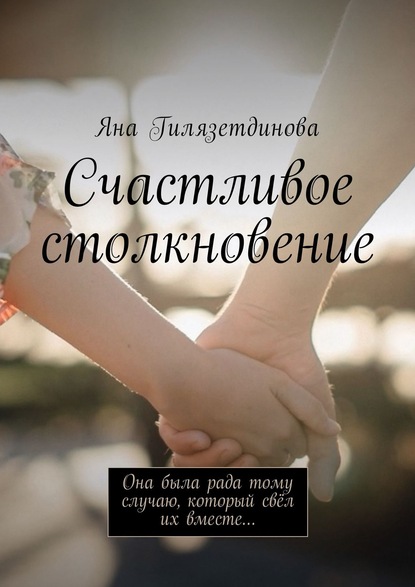 Книга Яна Гилязетдинова Счастливое столкновение. Она была рада тому случаю, который свёл их вместе…