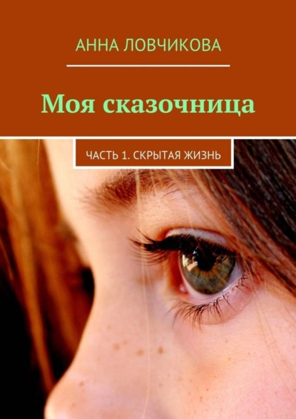 Книга Анна Ловчикова Моя сказочница. Часть 1. Скрытая жизнь