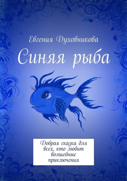 Книга Евгения Викторовна Духовникова Синяя рыба. Добрая сказка для всех, кто любит волшебные приключения