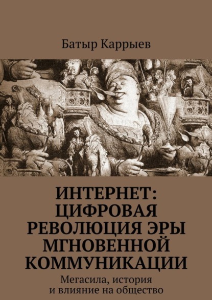Книга Батыр Каррыев Интернет: цифровая революция эры мгновенной коммуникации. Мегасила, история и влияние на общество