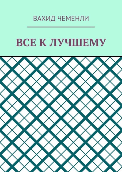 Книга Вахид Чеменли Все к лучшему