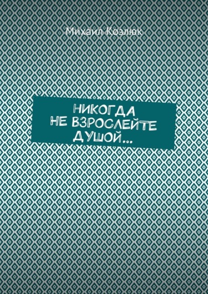 Книга Михаил Козлюк Никогда не взрослейте душой…