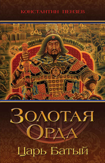 Книга Константин Пензев, Константин Александрович Пензев Золотая Орда. Царь Батый