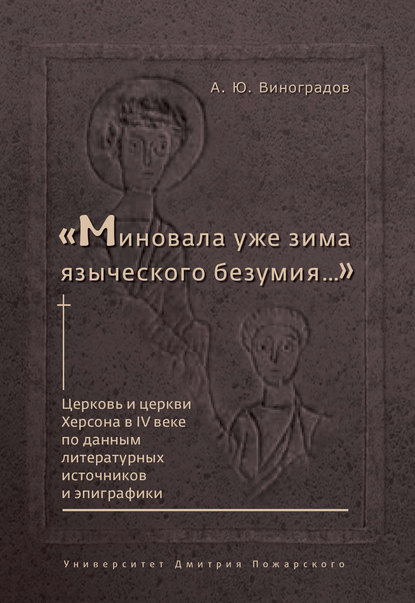 Книга Андрей Виноградов, Андрей Юрьевич Виноградов «Миновала уже зима языческого безумия…» Церковь и церкви Херсона в IV веке по данным литературных источников и эпиграфики