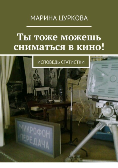 Книга Марина Цуркова Ты тоже можешь сниматься в кино! Исповедь статистки