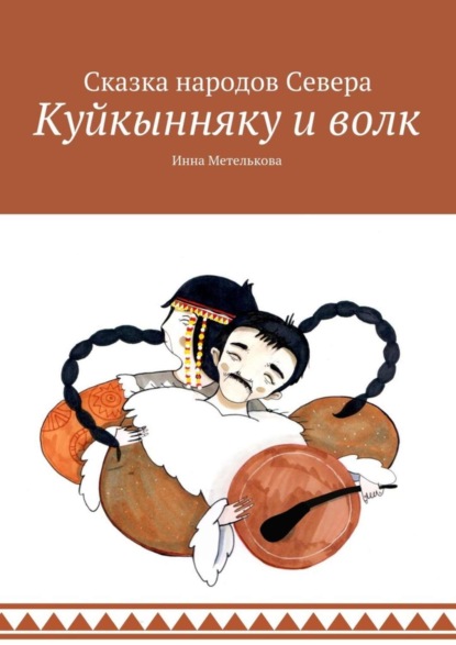 Книга Инна Метелькова Куйкынняку и волк. Сказка народов Севера