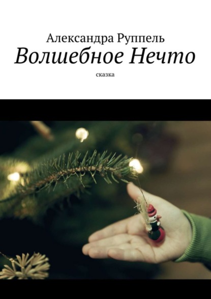 Книга Александра Руппель Волшебное Нечто. Сказка