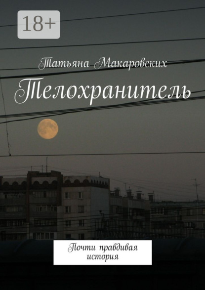 Книга Татьяна Макаровских Телохранитель. Почти правдивая история