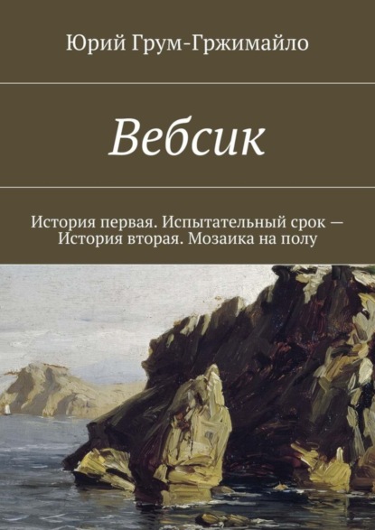 Книга Юрий Грум-Гржимайло Вебсик. История первая. Испытательный срок – История вторая. Мозаика на полу
