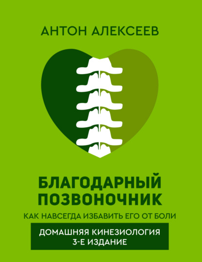 Книга Антон Алексеев, Антон Владимирович Алексеев Благодарный позвоночник. Как навсегда избавить его от боли. Домашняя кинезиология