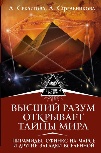 Книга Лариса Александровна Секлитова, Людмила Леоновна Стрельникова, Лариса Секлитова Высший Разум открывает тайны мира. Пирамиды, сфинкс на Марсе и другие загадки Вселенной