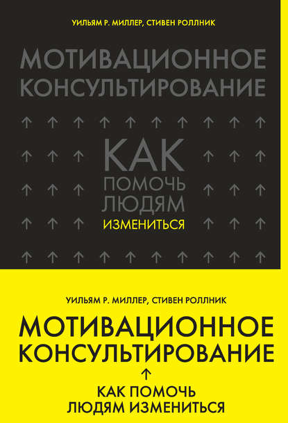 Книга Уильям Роберт Миллер, БОМБОРА, Уильям Р. Миллер, Ю. М. Сусоева, Стивен Роллник, Д. М. Вершинина Мотивационное консультирование. Как помочь людям измениться
