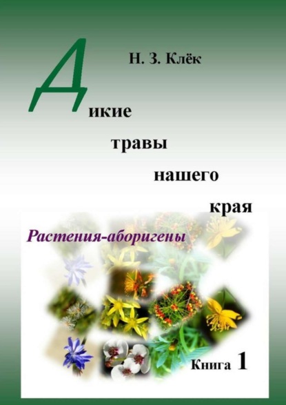 Книга Н. З. Клек Дикие травы нашего края. Книга 1. Растения-аборигены