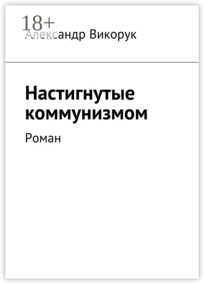 Книга Александр Викорук Настигнутые коммунизмом. Роман