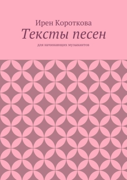 Книга Ирен Короткова Тексты песен. Для начинающих музыкантов