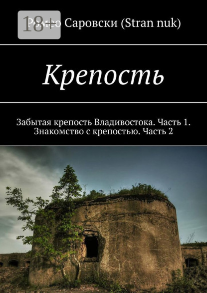 Книга Ромео Саровски (Stran nuk) Крепость. Забытая крепость Владивостока. Часть 1. Знакомство с крепостью. Часть 2