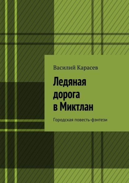 Книга Василий Карасев Ледяная дорога в Миктлан. Городская повесть-фэнтези