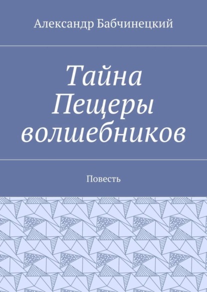 Книга Александр Бабчинецкий Тайна Пещеры волшебников. Повесть