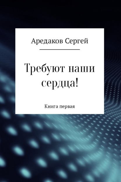 Книга Сергей Александрович Аредаков Требуют наши сердца!