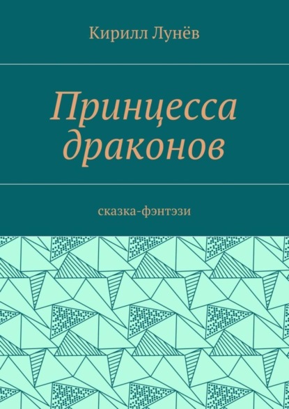 Книга Кирилл Васильевич Лунёв Принцесса драконов. Сказка-фэнтези