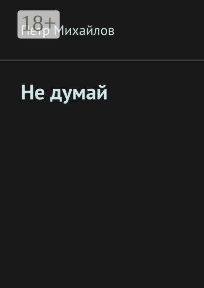 Книга Петр Олегович Михайлов Не думай