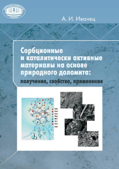 Книга А. И. Иванец, Андрей Иванович Иванец Сорбционные и каталитически активные материалы на основе природного доломита: получение, свойства, применение