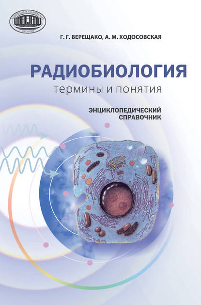 Книга Г. В. Верещако, Геннадий Григорьевич Верещако, Алина Михайловна Ходосовская Радиобиология: термины и понятия. Энциклопедический справочник