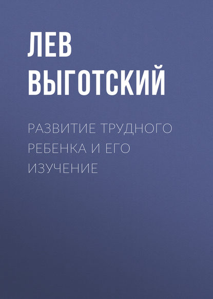 Книга Лев Семенович Выготский Развитие трудного ребенка и его изучение
