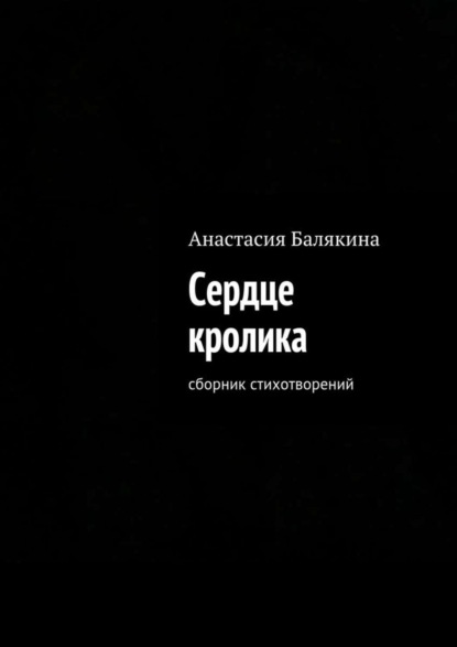 Книга Анастасия Балякина Сердце кролика. Сборник стихотворений