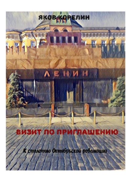 Книга Яков Корелин Визит по приглашению. К столетию Октябрьской революции