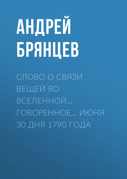 Книга Андрей Михайлович Брянцев, Андрей Брянцев Слово о связи вещей во вселенной… говоренное… июня 30 дня 1790 года